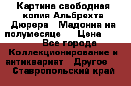 Картина свободная копия Альбрехта Дюрера  “Мадонна на полумесяце“. › Цена ­ 5 000 - Все города Коллекционирование и антиквариат » Другое   . Ставропольский край